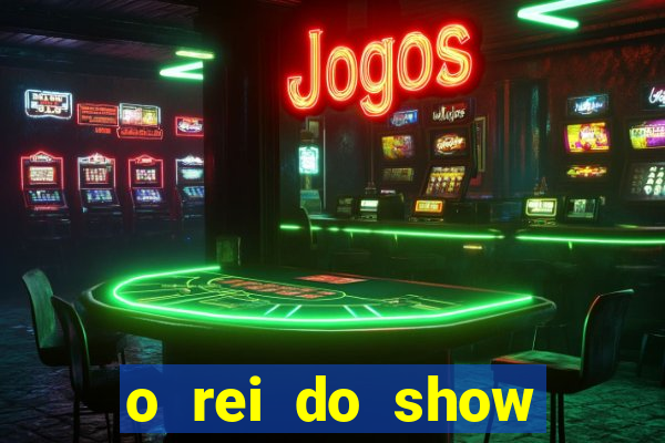 o rei do show filme completo dublado topflix